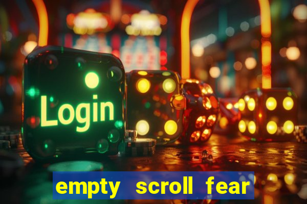 empty scroll fear and hunger best use